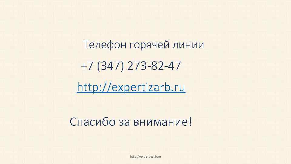 Телефон горячей линии +7 (347) 273 -82 -47 http: //expertizarb. ru Спасибо за внимание!
