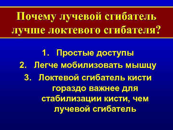 Почему лучевой сгибатель лучше локтевого сгибателя? 1. Простые доступы 2. Легче мобилизовать мышцу 3.