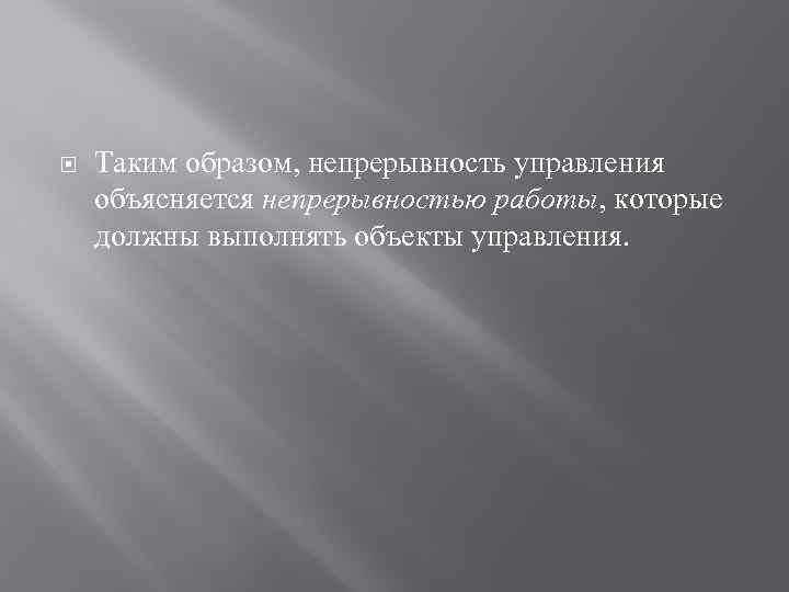  Таким образом, непрерывность управления объясняется непрерывностью работы, которые должны выполнять объекты управления. 