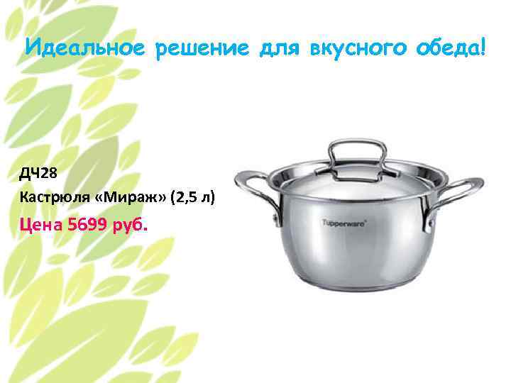 Идеальное решение для вкусного обеда! ДЧ 28 Кастрюля «Мираж» (2, 5 л) Цена 5699