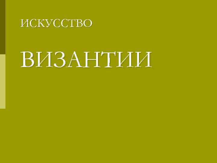 ИСКУССТВО ВИЗАНТИИ 