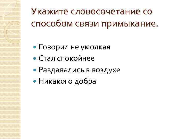 Укажите словосочетание со способом связи примыкание. Говорил не умолкая Стал спокойнее Раздавались в воздухе