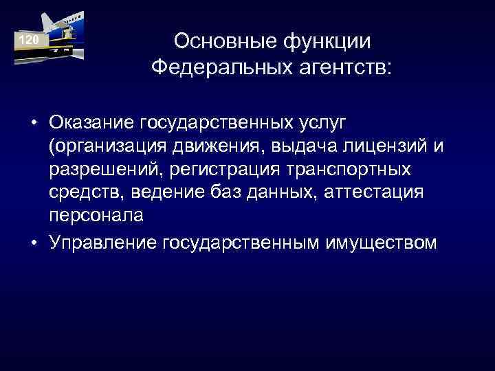 120 Основные функции Федеральных агентств: • Оказание государственных услуг (организация движения, выдача лицензий и