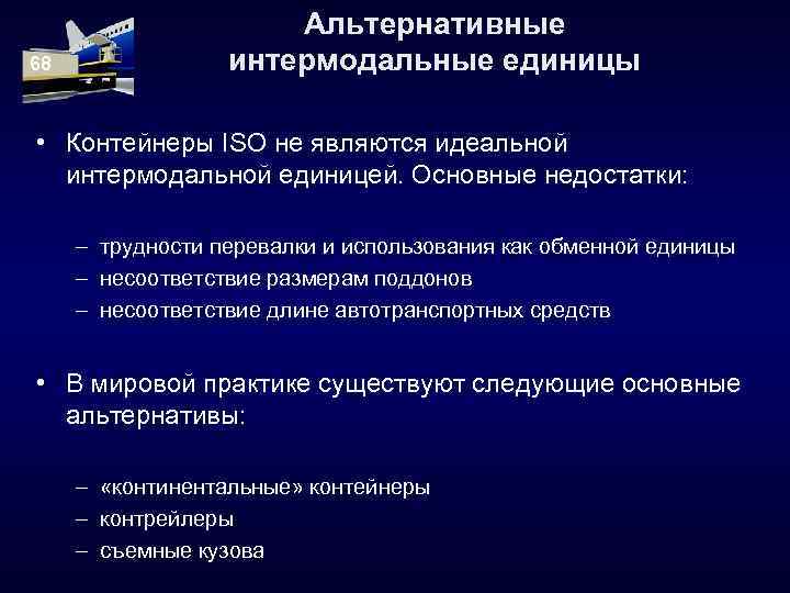 68 Альтернативные интермодальные единицы • Контейнеры ISO не являются идеальной интермодальной единицей. Основные недостатки: