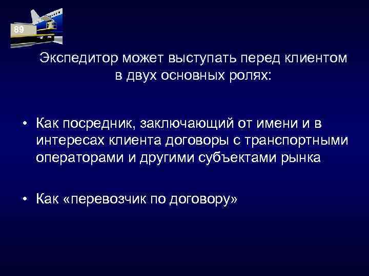 89 Экспедитор может выступать перед клиентом в двух основных ролях: • Как посредник, заключающий