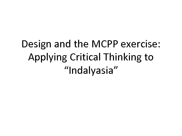 Design and the MCPP exercise: Applying Critical Thinking to “Indalyasia” 