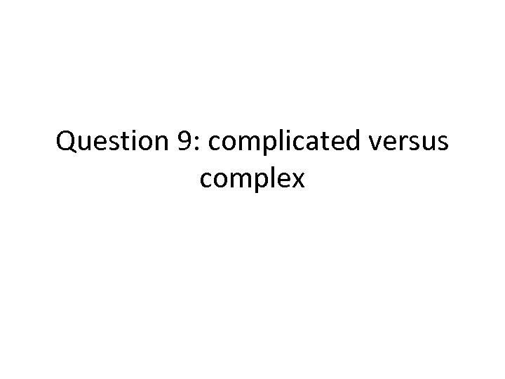 Question 9: complicated versus complex 