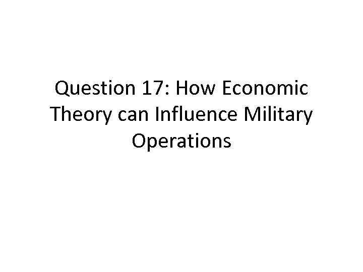 Question 17: How Economic Theory can Influence Military Operations 