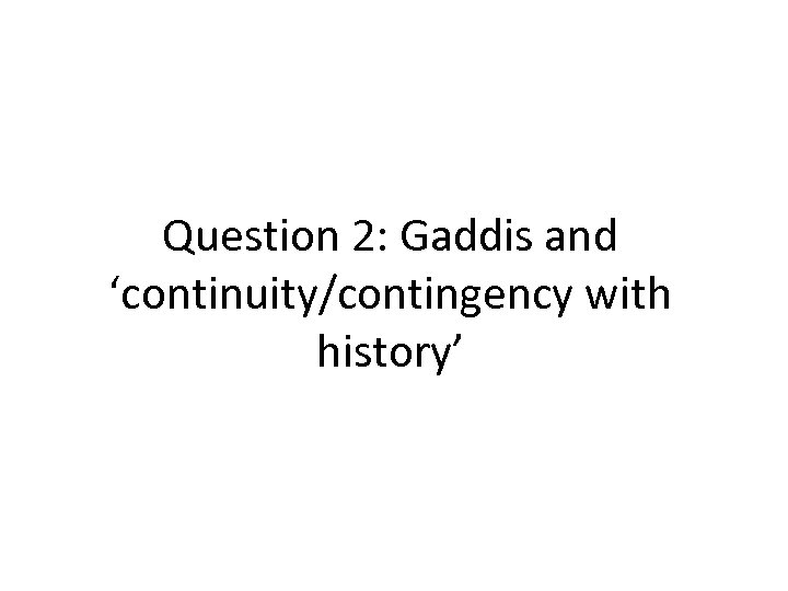 Question 2: Gaddis and ‘continuity/contingency with history’ 