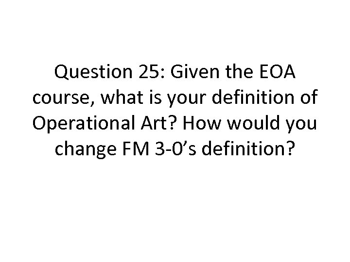 Question 25: Given the EOA course, what is your definition of Operational Art? How