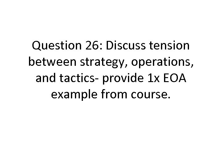 Question 26: Discuss tension between strategy, operations, and tactics- provide 1 x EOA example
