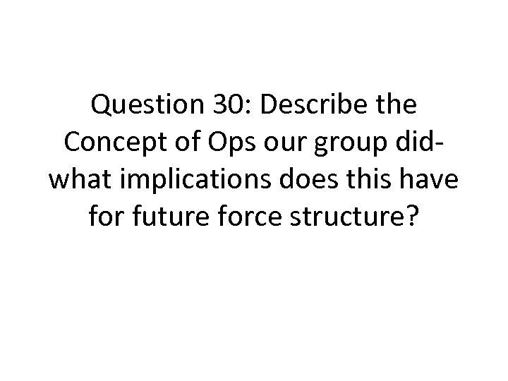 Question 30: Describe the Concept of Ops our group didwhat implications does this have