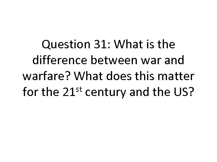 Question 31: What is the difference between war and warfare? What does this matter