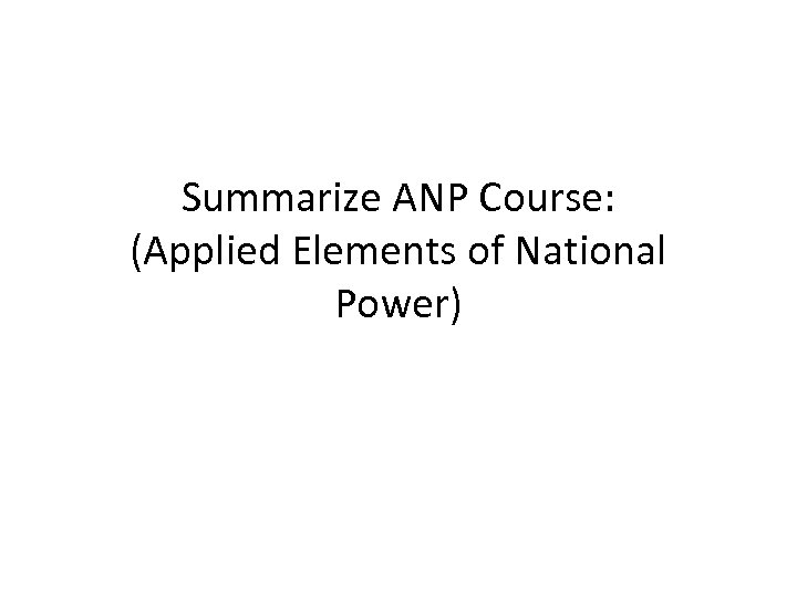 Summarize ANP Course: (Applied Elements of National Power) 