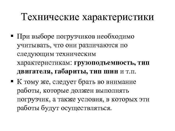 Технические характеристики § При выборе погрузчиков необходимо учитывать, что они различаются по следующим техническим