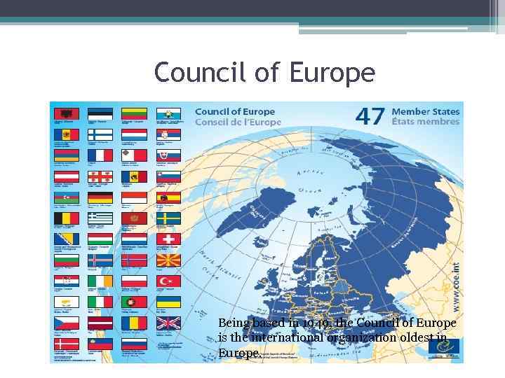 Council of Europe Being based in 1949, the Council of Europe is the international