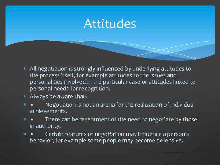 Attitudes All negotiation is strongly influenced by underlying attitudes to the process itself, for