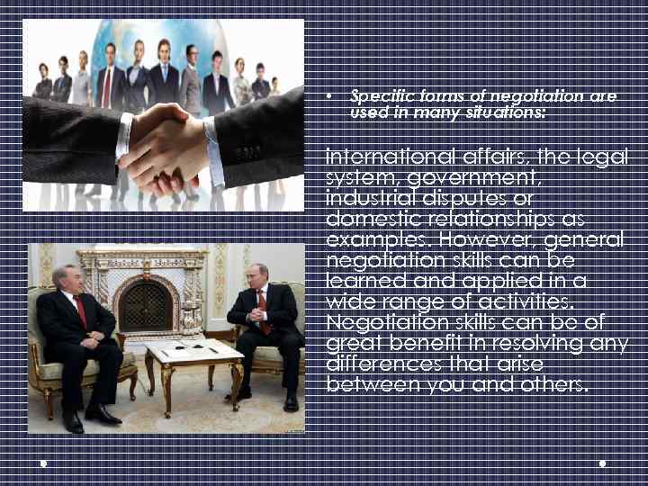 • Specific forms of negotiation are used in many situations: international affairs, the