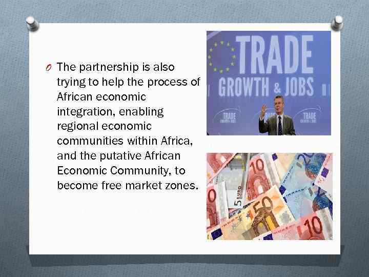 O The partnership is also trying to help the process of African economic integration,