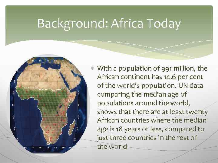 Background: Africa Today With a population of 991 million, the African continent has 14.