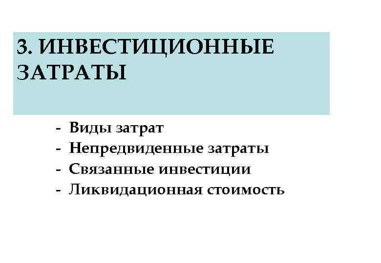 3. ИНВЕСТИЦИОННЫЕ ЗАТРАТЫ - Виды затрат Непредвиденные затраты Связанные инвестиции Ликвидационная стоимость 