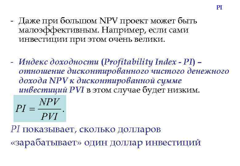 PI - Даже при большом NPV проект может быть малоэффективным. Например, если сами инвестиции
