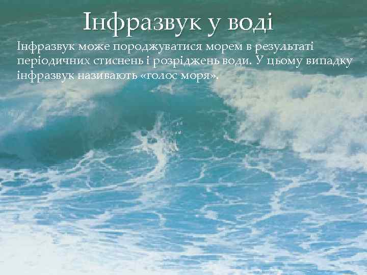 Інфразвук у воді Інфразвук може породжуватися морем в результаті періодичних стиснень і розріджень води.