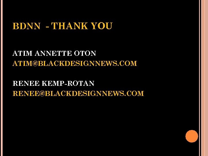 BDNN - THANK YOU ATIM ANNETTE OTON ATIM@BLACKDESIGNNEWS. COM RENEE KEMP-ROTAN RENEE@BLACKDESIGNNEWS. COM 