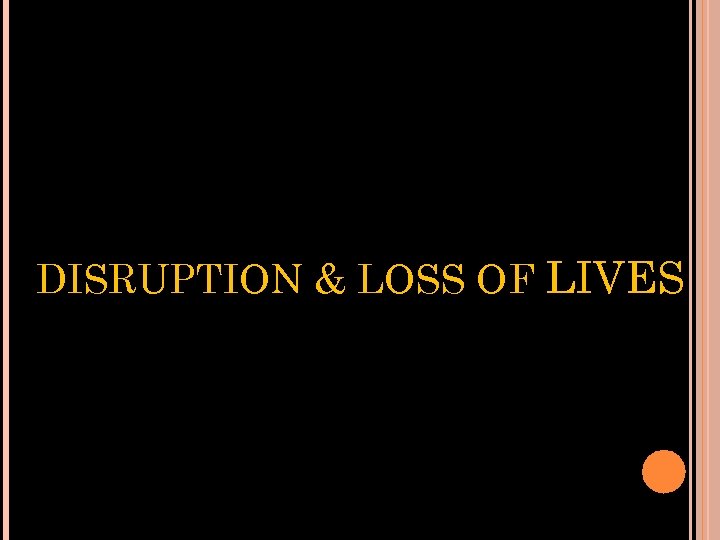 DISRUPTION & LOSS OF LIVES 