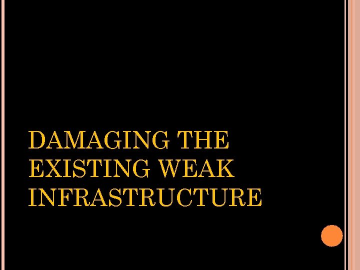 DAMAGING THE EXISTING WEAK INFRASTRUCTURE 
