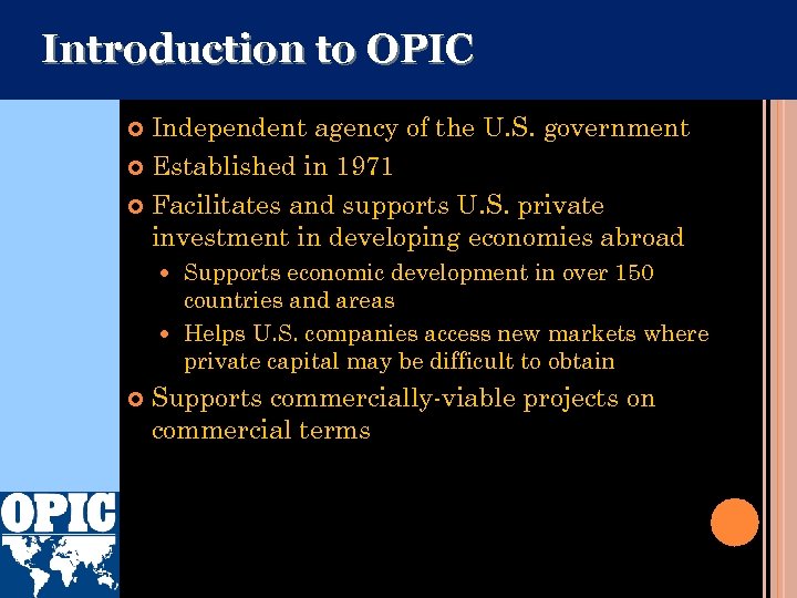 Introduction to OPIC Independent agency of the U. S. government Established in 1971 Facilitates