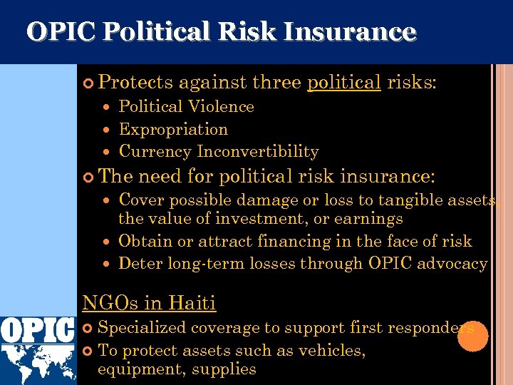 OPIC Political Risk Insurance Protects against three political risks: Political Violence Expropriation Currency Inconvertibility