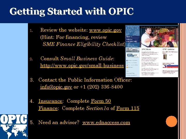 Getting Started with OPIC 1. Review the website: www. opic. gov (Hint: For financing,