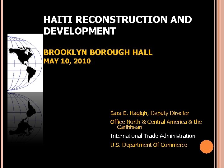 HAITI RECONSTRUCTION AND DEVELOPMENT BROOKLYN BOROUGH HALL MAY 10, 2010 Sara E. Hagigh, Deputy