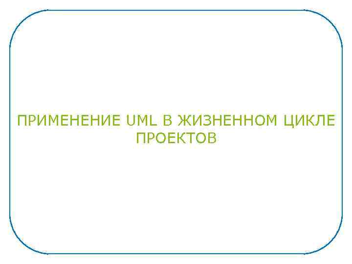 ПРИМЕНЕНИЕ UML В ЖИЗНЕННОМ ЦИКЛЕ ПРОЕКТОВ 