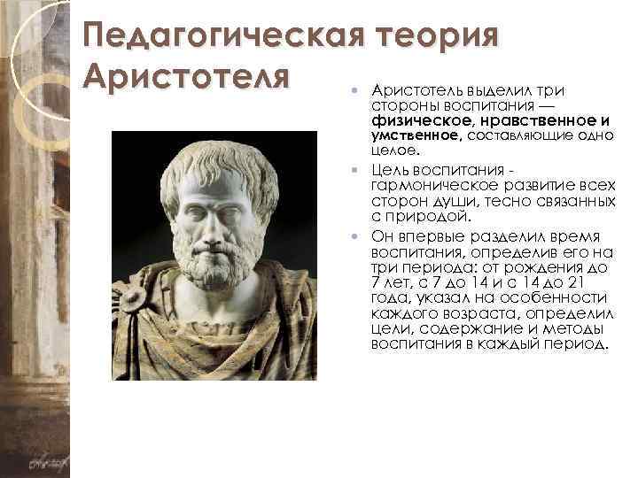 Педагогическая теория Аристотель выделил три стороны воспитания — физическое, нравственное и умственное, составляющие одно