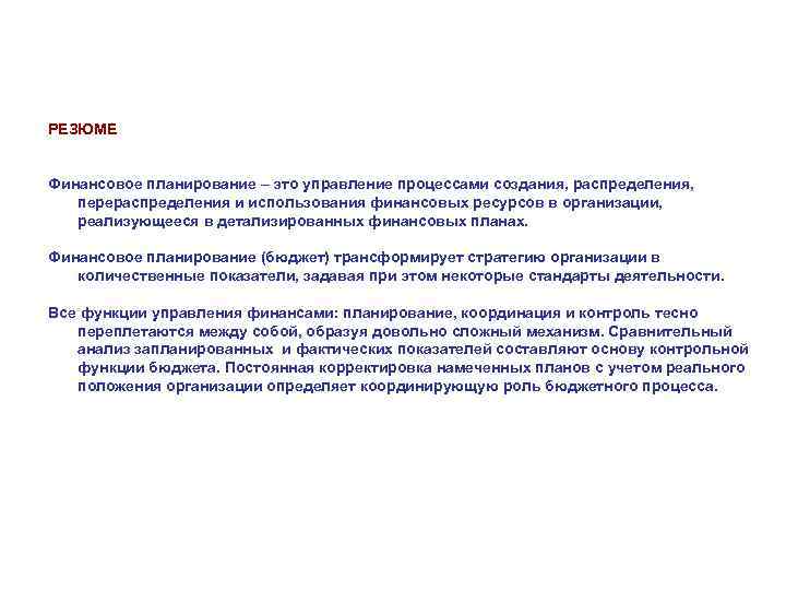 РЕЗЮМЕ Финансовое планирование – это управление процессами создания, распределения, перераспределения и использования финансовых ресурсов