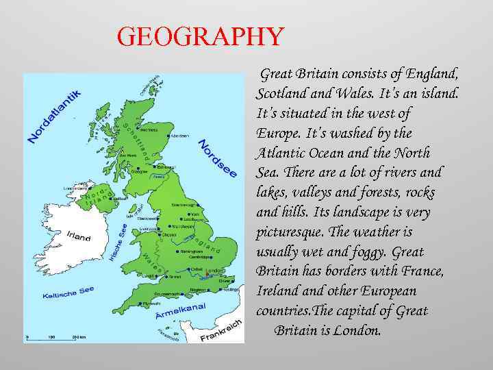 GEOGRAPHY Great Britain consists of England, Scotland Wales. It’s an island. It’s situated in