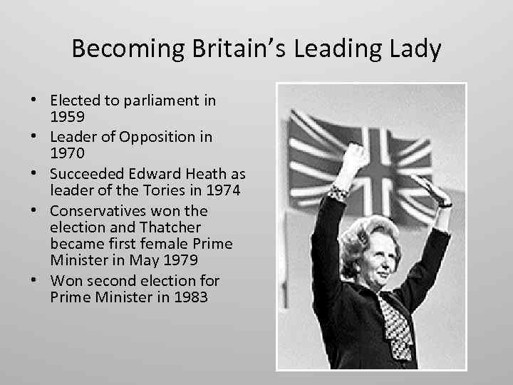 Becoming Britain’s Leading Lady • Elected to parliament in 1959 • Leader of Opposition