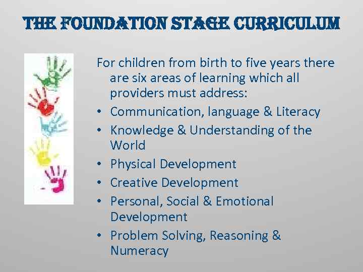 the Foundation Stage curriculum For children from birth to five years there are six