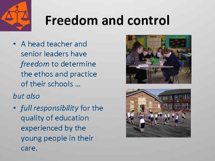Freedom and control • A head teacher and senior leaders have freedom to determine