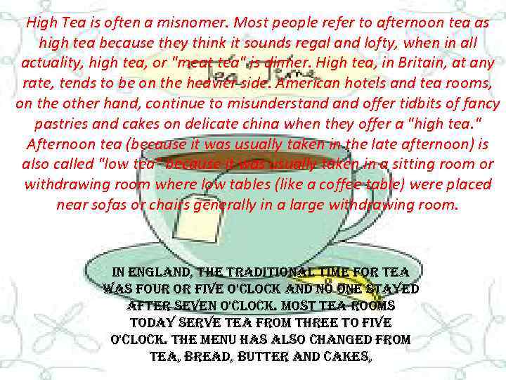 High Tea is often a misnomer. Most people refer to afternoon tea as high