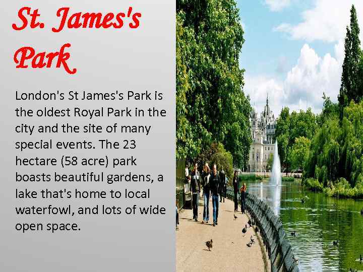 St. James's Park London's St James's Park is the oldest Royal Park in the