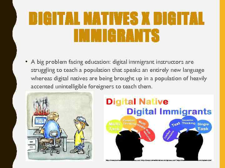 DIGITAL NATIVES X DIGITAL IMMIGRANTS • A big problem facing education: digital immigrant instructors