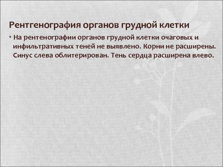 Рентгенография органов грудной клетки • На рентенографии органов грудной клетки очаговых и инфильтративных теней