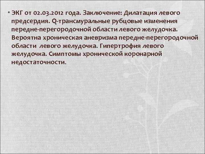  • ЭКГ от 02. 03. 2012 года. Заключение: Дилатация левого предсердия. Q-трансмуральные рубцовые