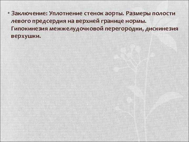  • Заключение: Уплотнение стенок аорты. Размеры полости левого предсердия на верхней границе нормы.