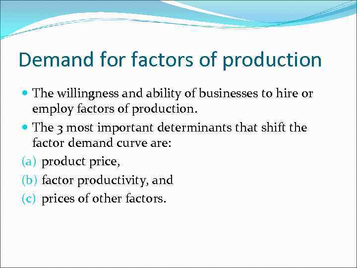 Demand for factors of production The willingness and ability of businesses to hire or