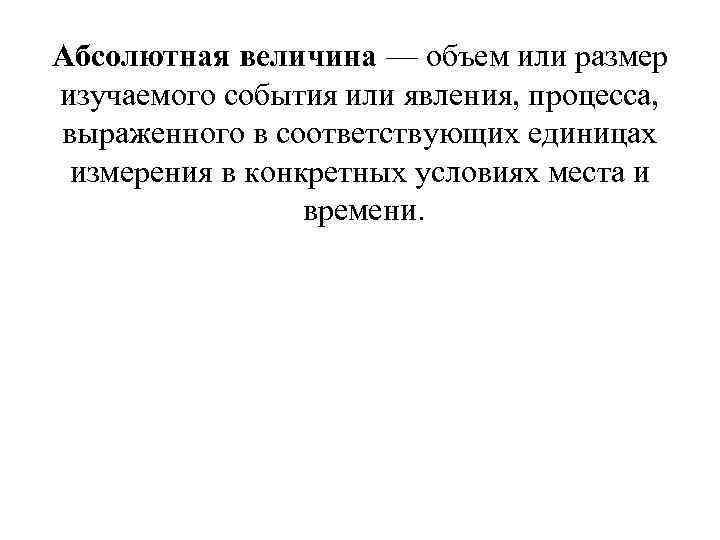 Абсолютная величина — объем или размер изучаемого события или явления, процесса, выраженного в соответствующих