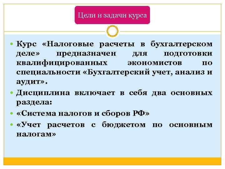 Цели и задачи курса Курс «Налоговые расчеты в бухгалтерском деле» предназначен для подготовки квалифицированных